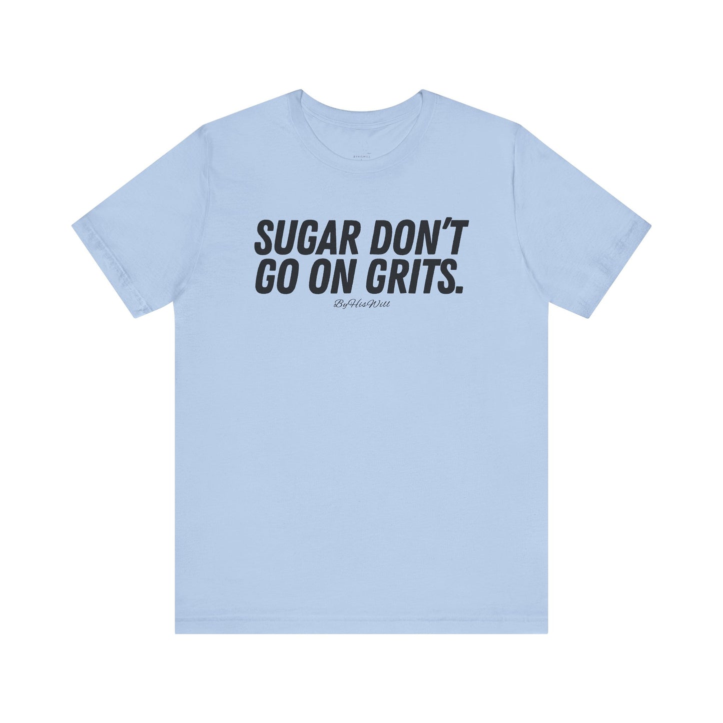 Sugar Don't Go On Grits T-shirt