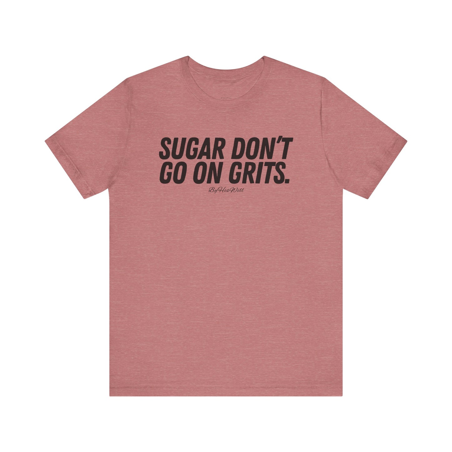 Sugar Don't Go On Grits T-shirt