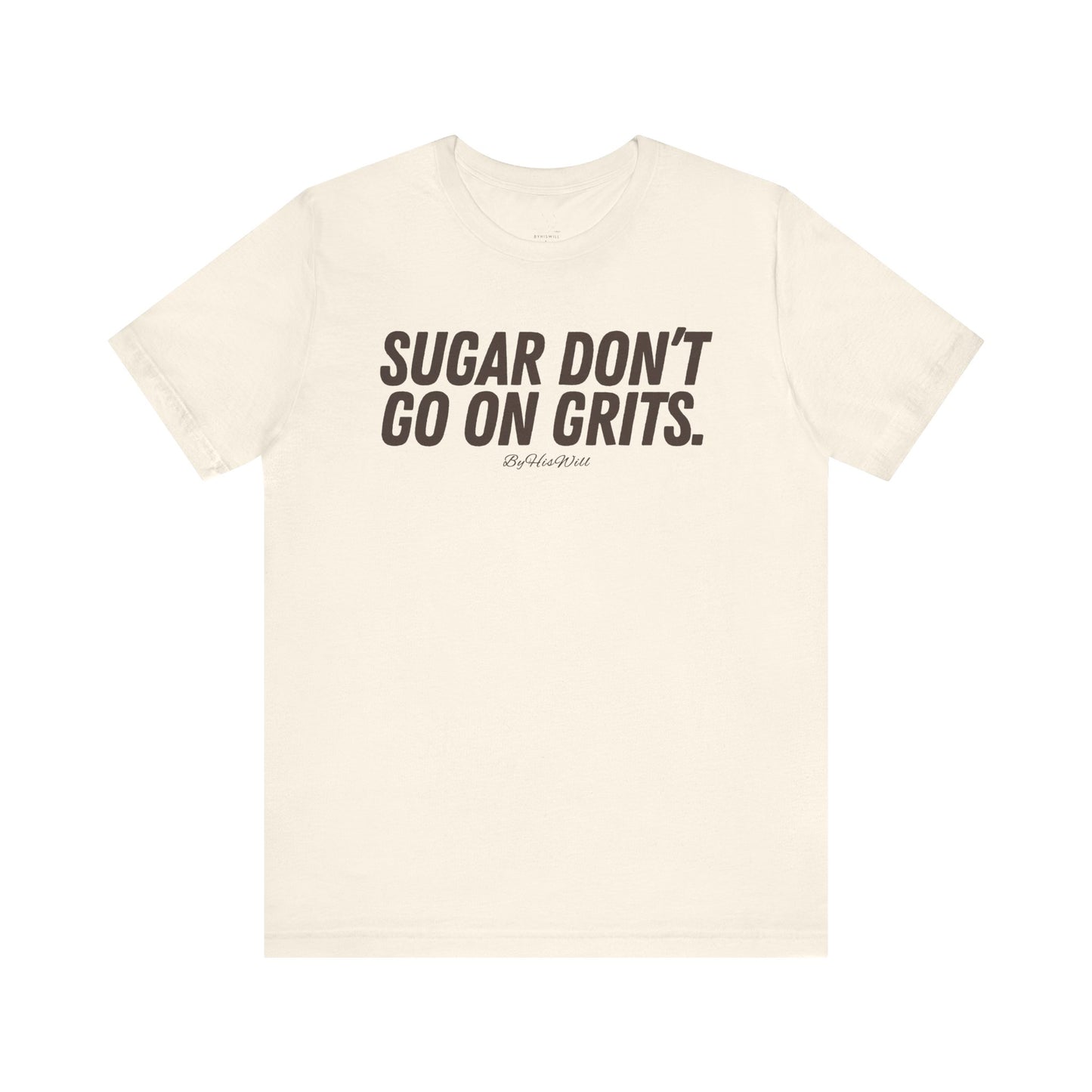 Sugar Don't Go On Grits T-shirt