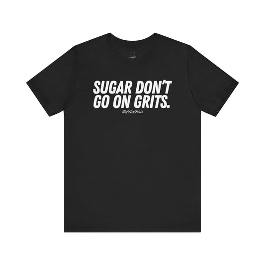 Sugar Don't Go On Grits T-shirt