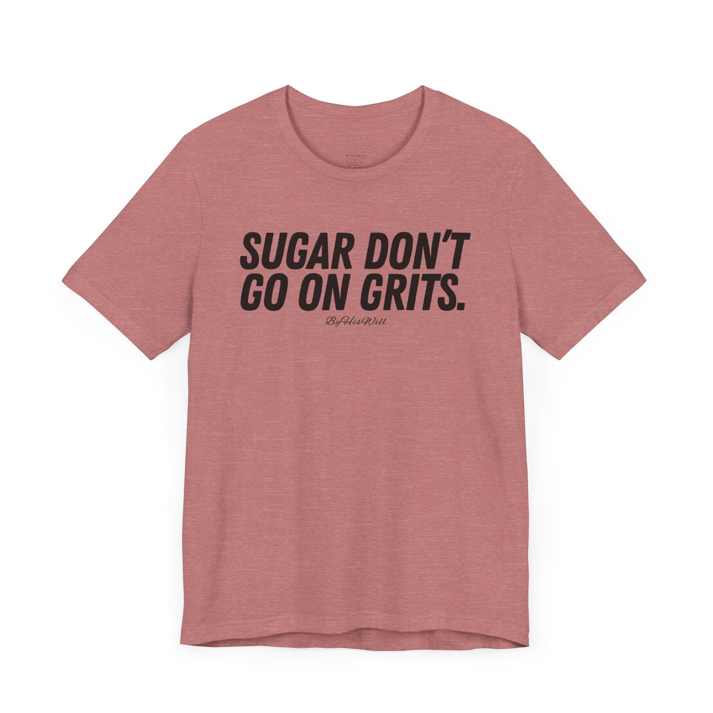 Sugar Don't Go On Grits T-shirt