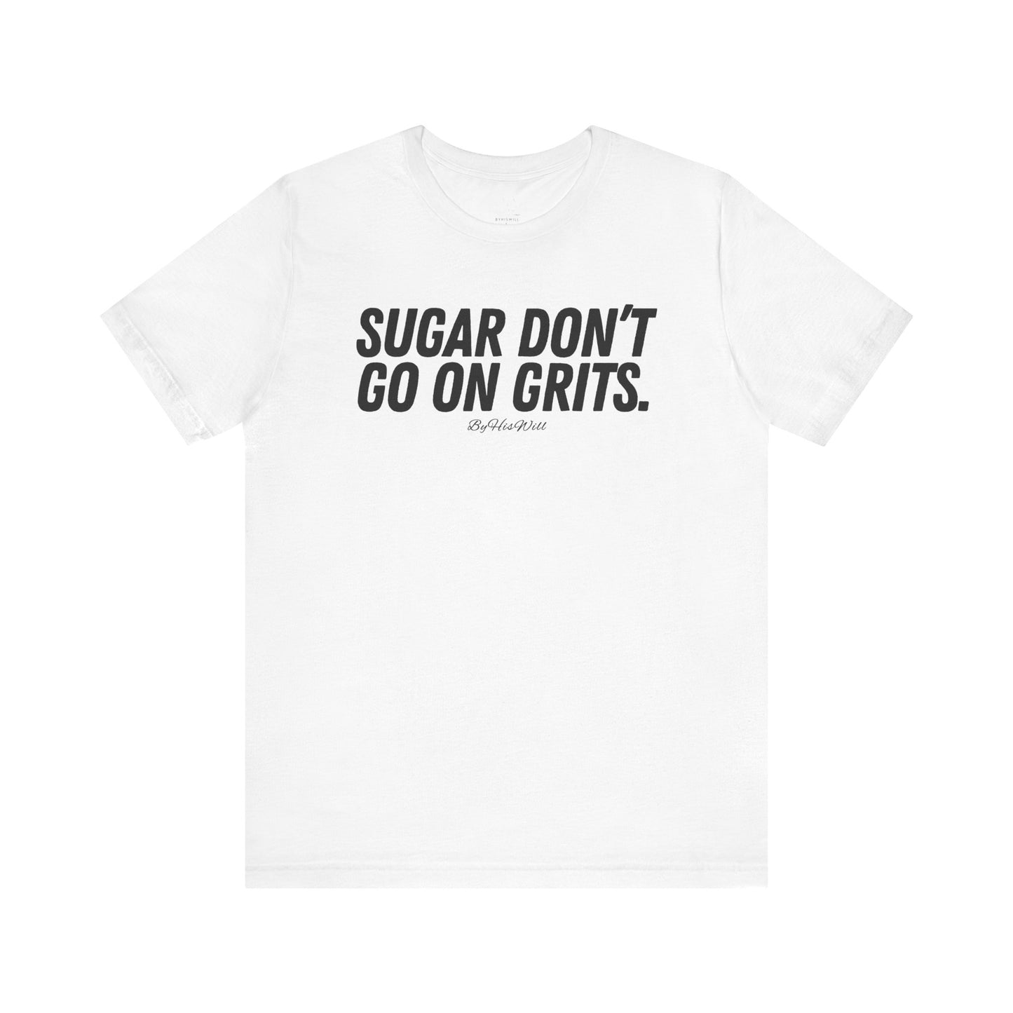 Sugar Don't Go On Grits T-shirt