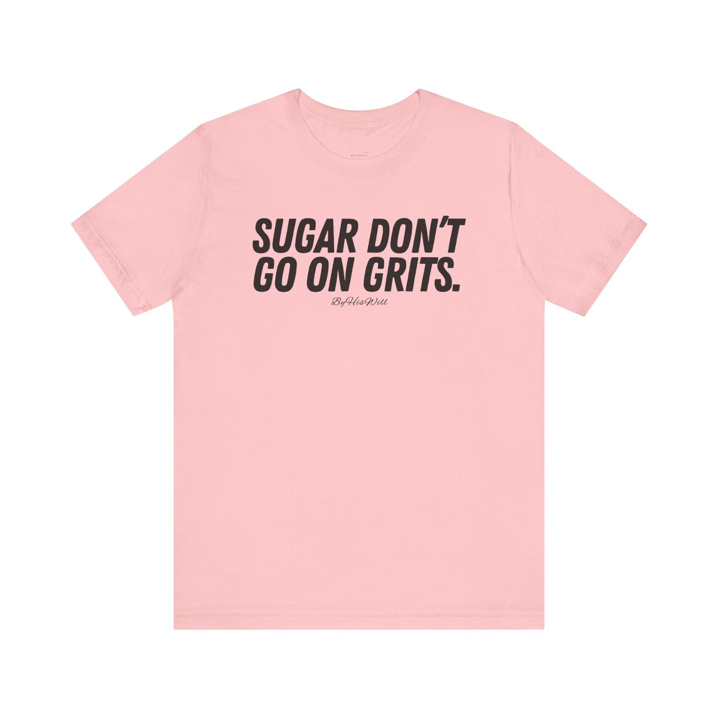 Sugar Don't Go On Grits T-shirt