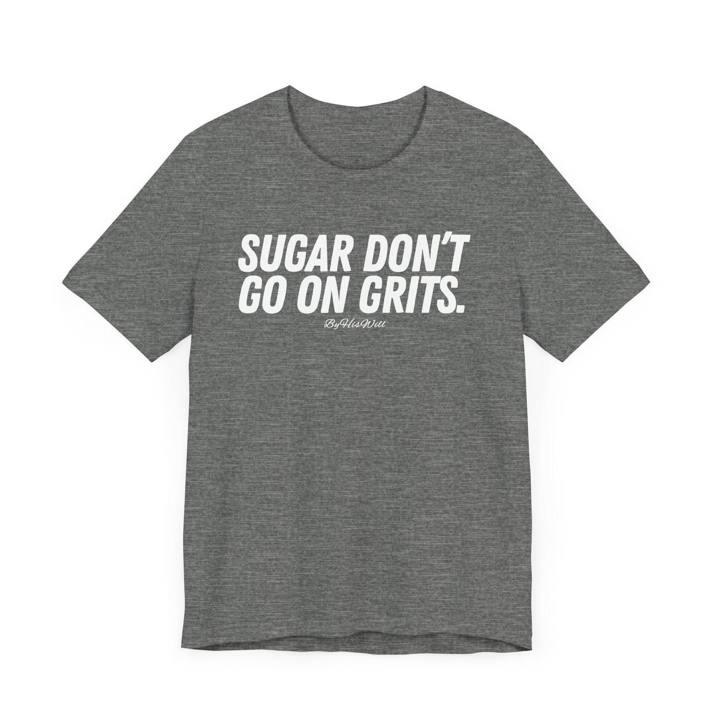 Sugar Don't Go On Grits T-shirt