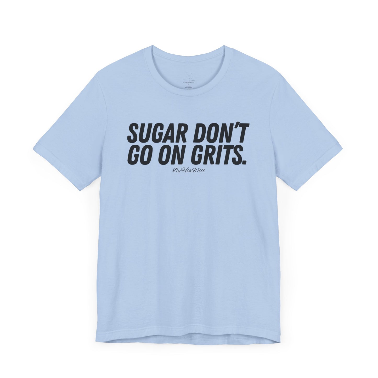 Sugar Don't Go On Grits T-shirt