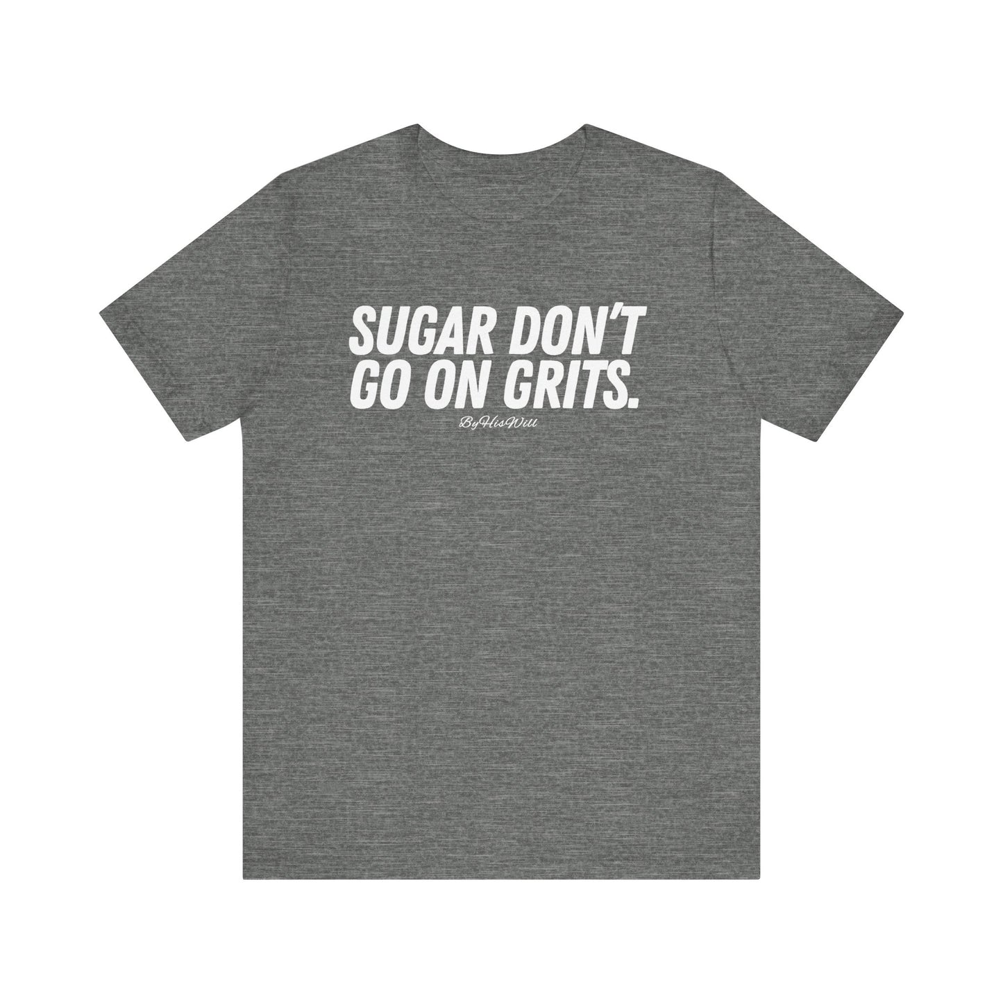 Sugar Don't Go On Grits T-shirt