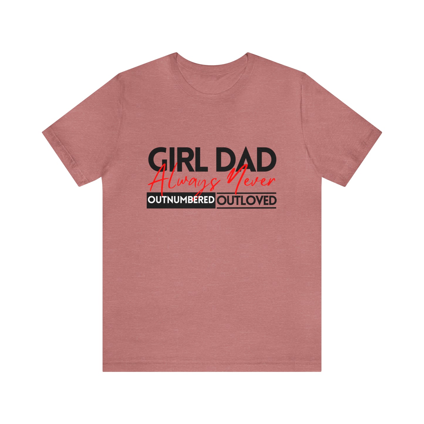 Girl Dad | Always Outnumbered, Never Out loved Tee